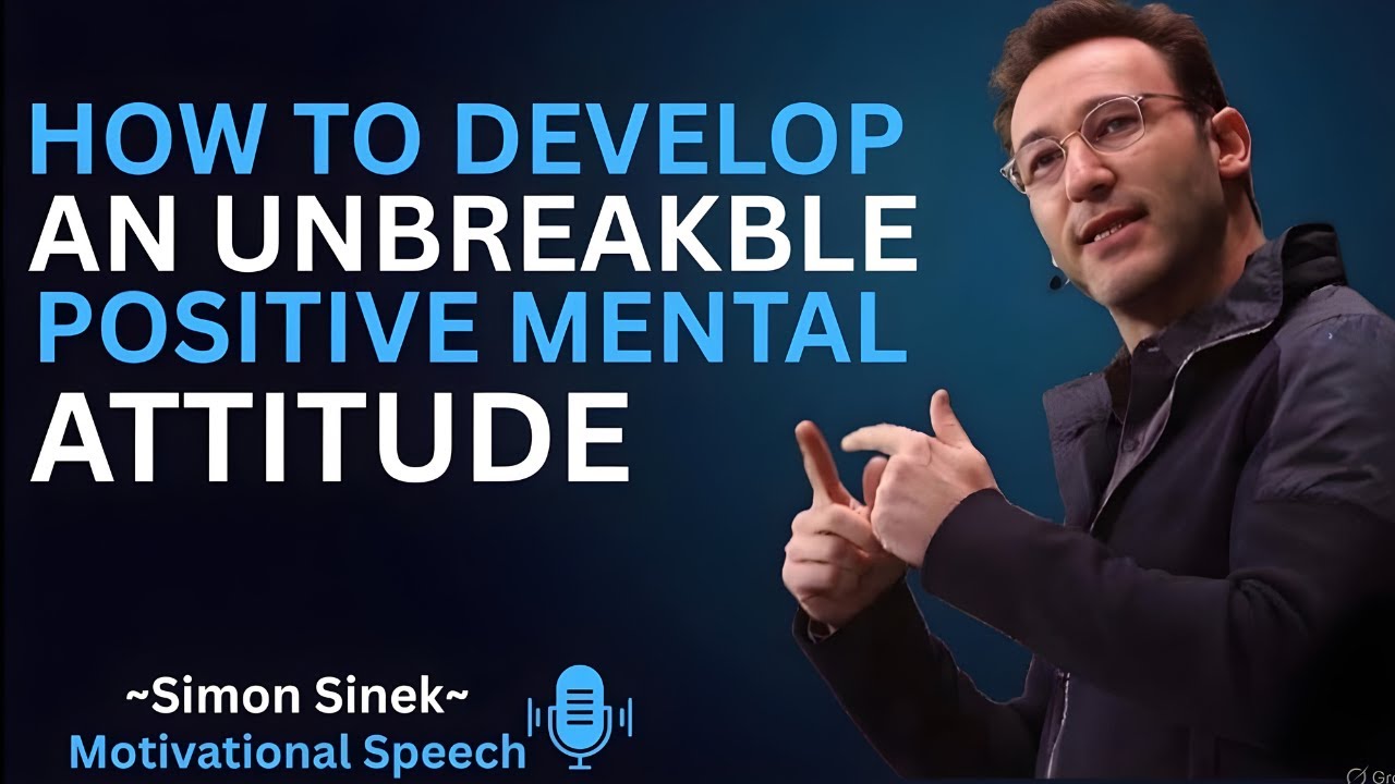How to Develop an Unbreakable Positive Mental Attitude || Best Motivational Speech By Simon Sinek