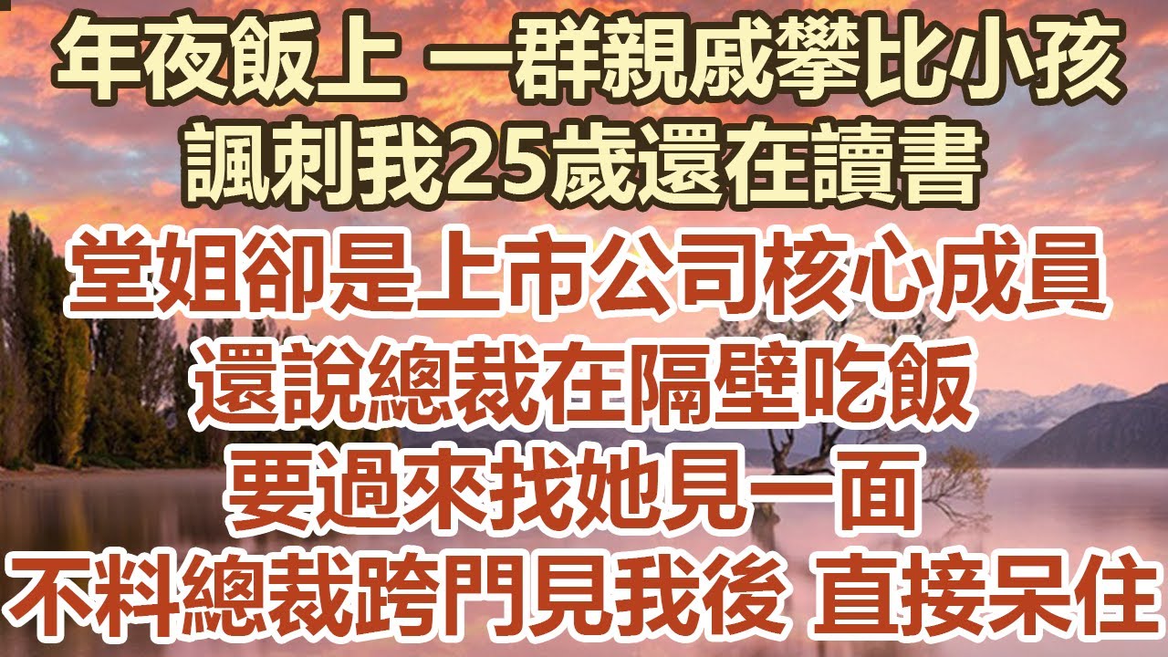年夜飯上 一群親戚攀比小孩！諷刺我25歲還在讀書！堂姐卻是上市公司核心成員！還說總裁在隔壁吃飯！要過來找她見一面！不料總裁跨門見我後 直接呆住！#幸福敲門 #為人處世 #生活經驗 #情感故事
