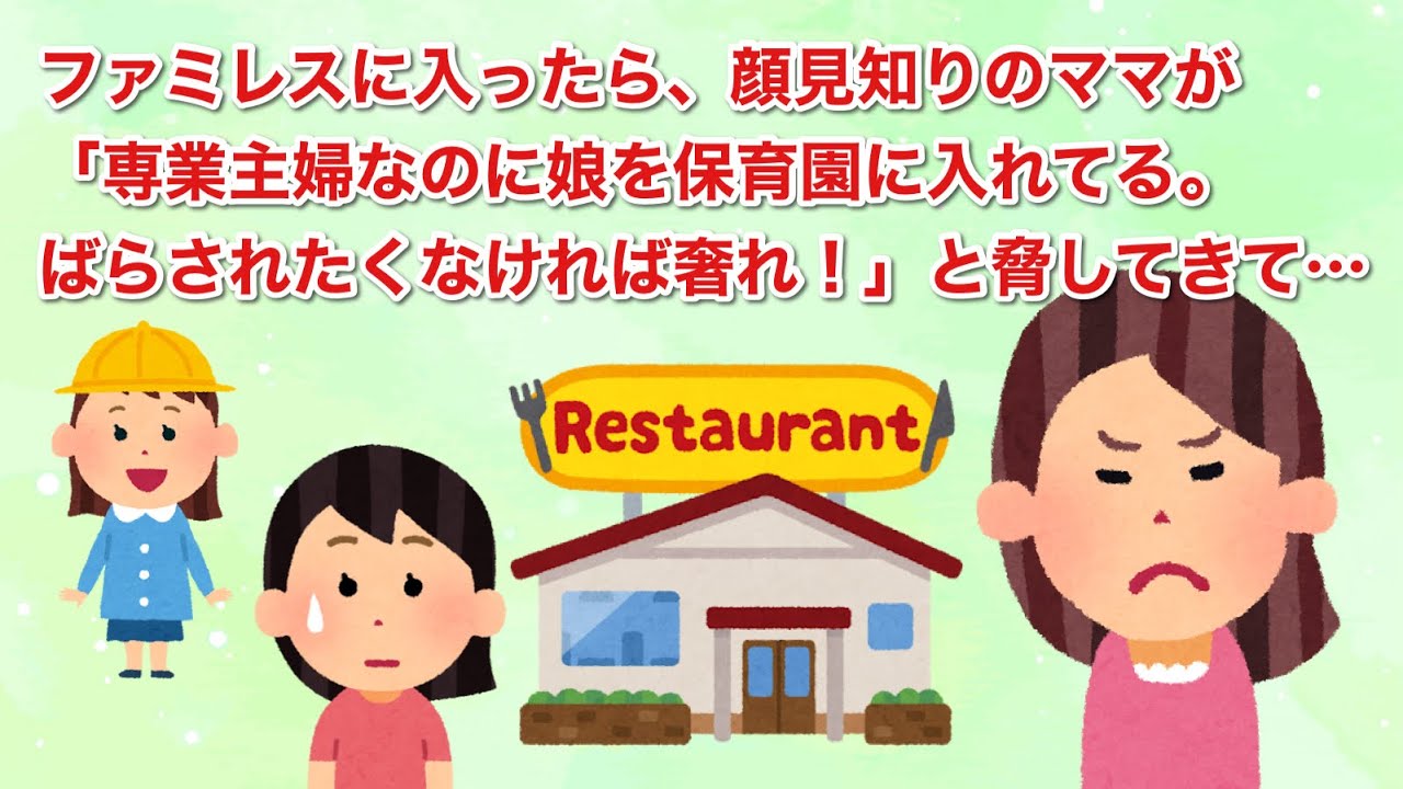 ファミレスに入ったら、顔見知りのママが「専業主婦なのに娘を保育園に入れてる。ばらされたくなければ奢れ！」と脅してきて…