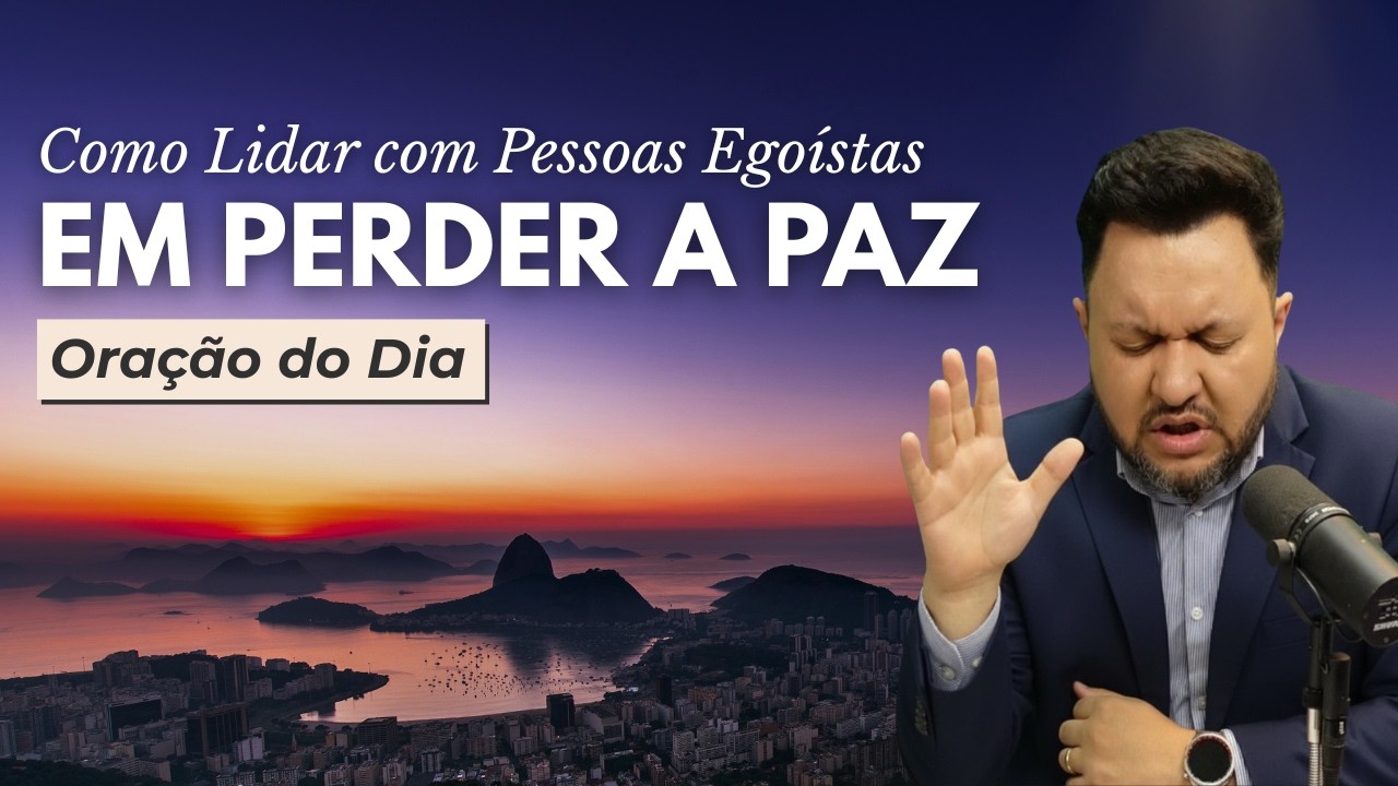 Oração do Dia | Como Lidar com Pessoas Egoístas Sem Perder a Paz 🙏🕊