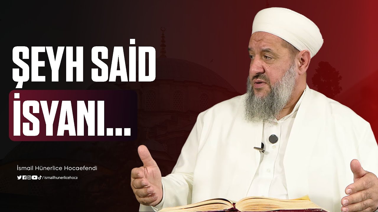 Şeyh Said İsyanı... - İsmail H&uuml;nerlice Hocaefendi