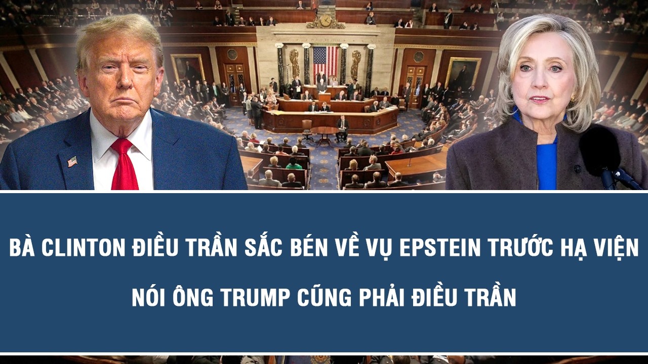 Bà Clinton điều trần sắc bén về vụ Epstein trước Hạ viện, nói ông Trump cũng phải điều trần