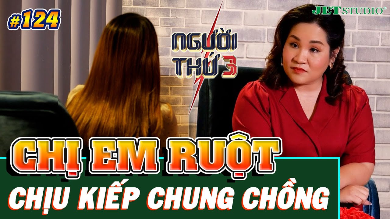NGƯỜI THỨ 3 - TẬP 124 [FULL]: CHỊ EM RUỘT sống cảnh CHUNG CHỒNG, 