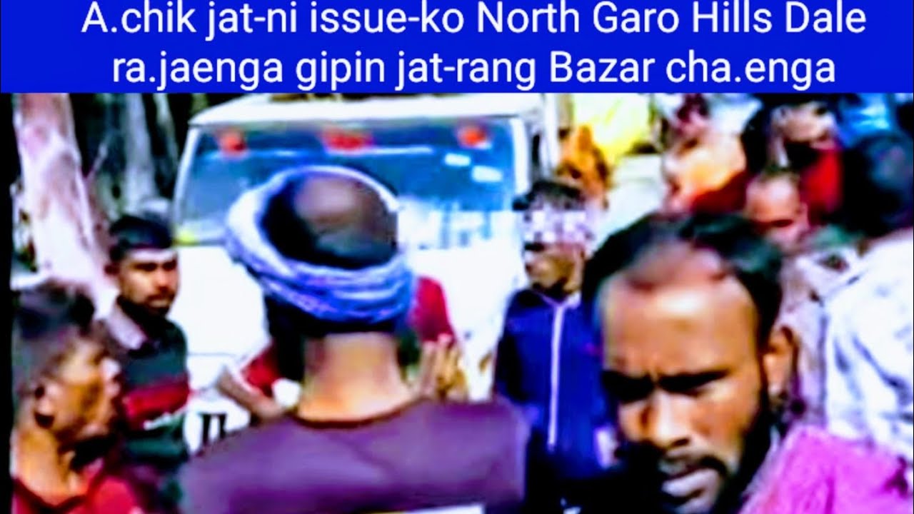 A.chik jat-ni issue-ko North Garo Hills Dale ra.jaenga gippin jat-rang Bazar cha.enga