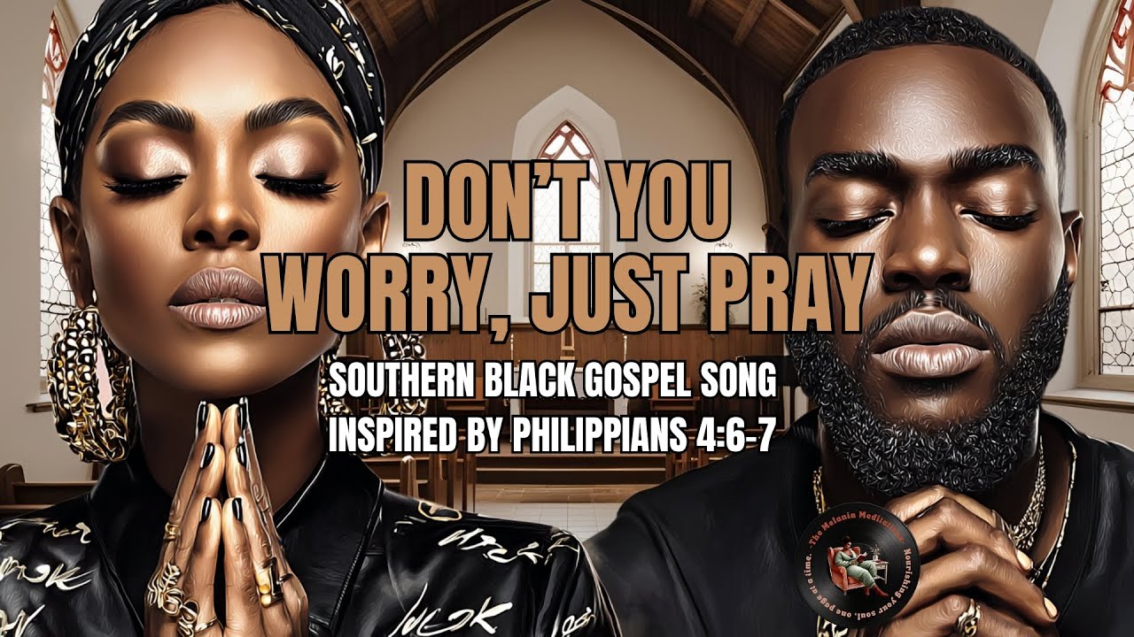 Don&rsquo;t You Worry, Just Pray | Southern Black Gospel Song Inspired by Philippians 4:6&ndash;7