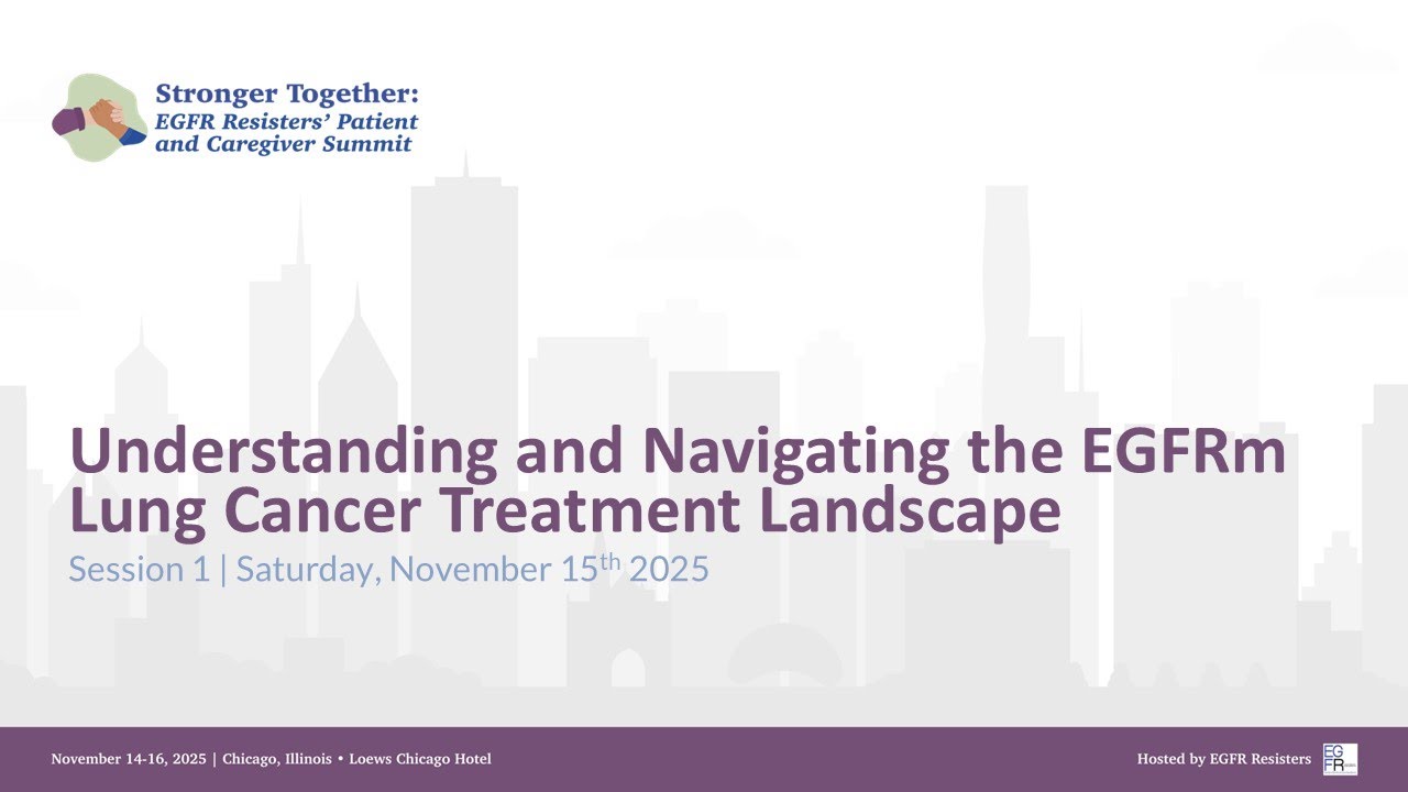 2025 EGFR Resisters Summit Session 1: Understanding & Navigating the EGFRm NSCLC Treatment Landscape