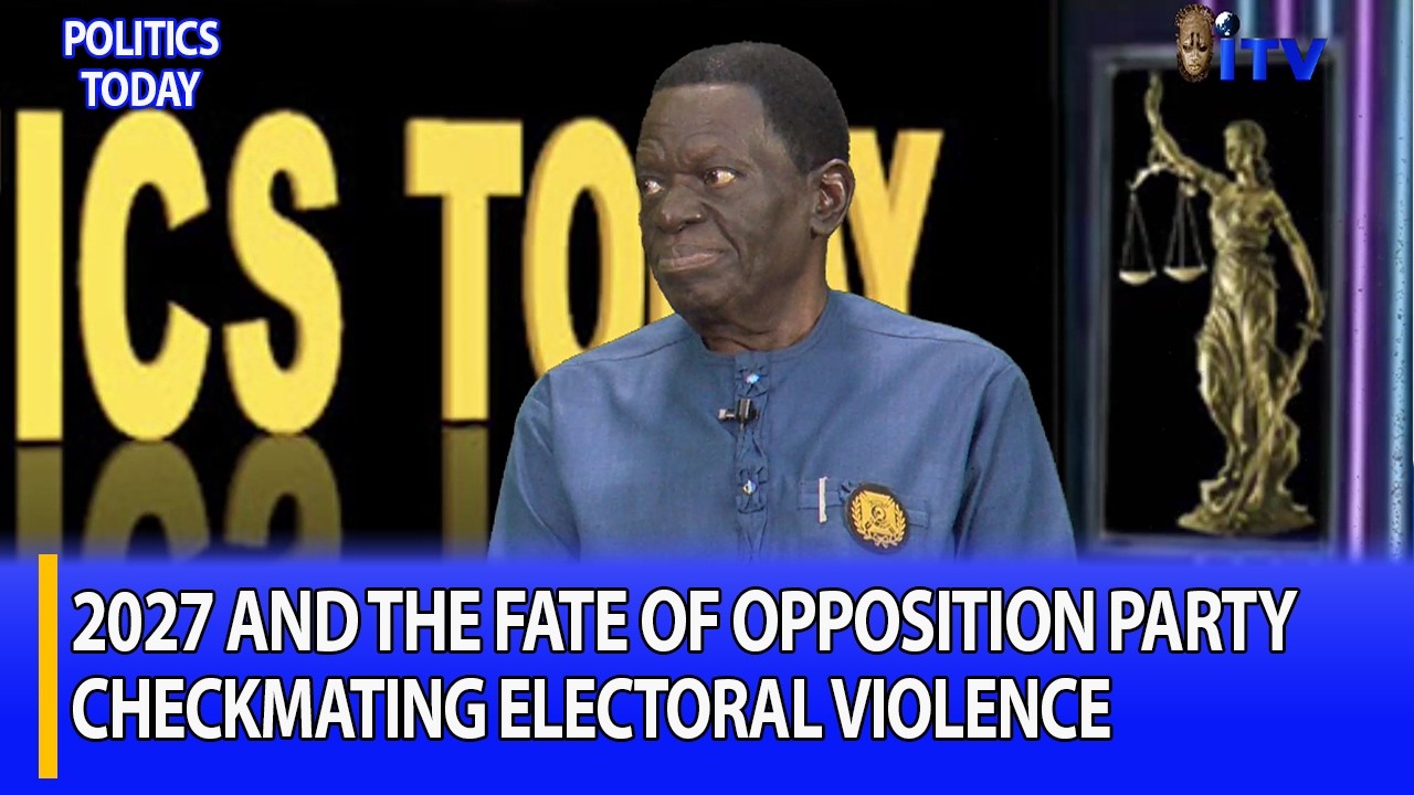 2027 And The Fate Of Opposition Party: Checkmating Electoral Violence | POLITICS TODAY