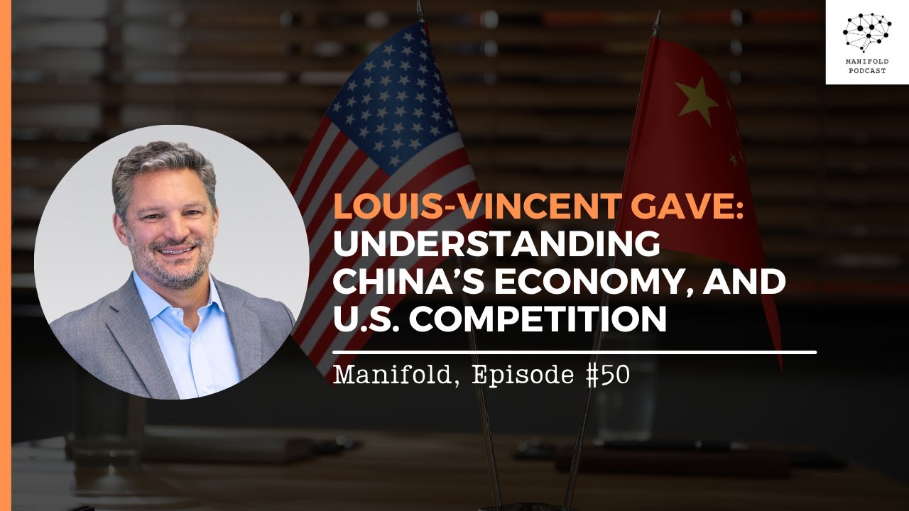 Louis-Vincent Gave: Understanding China’s Economy, and U.S. Competition — #50