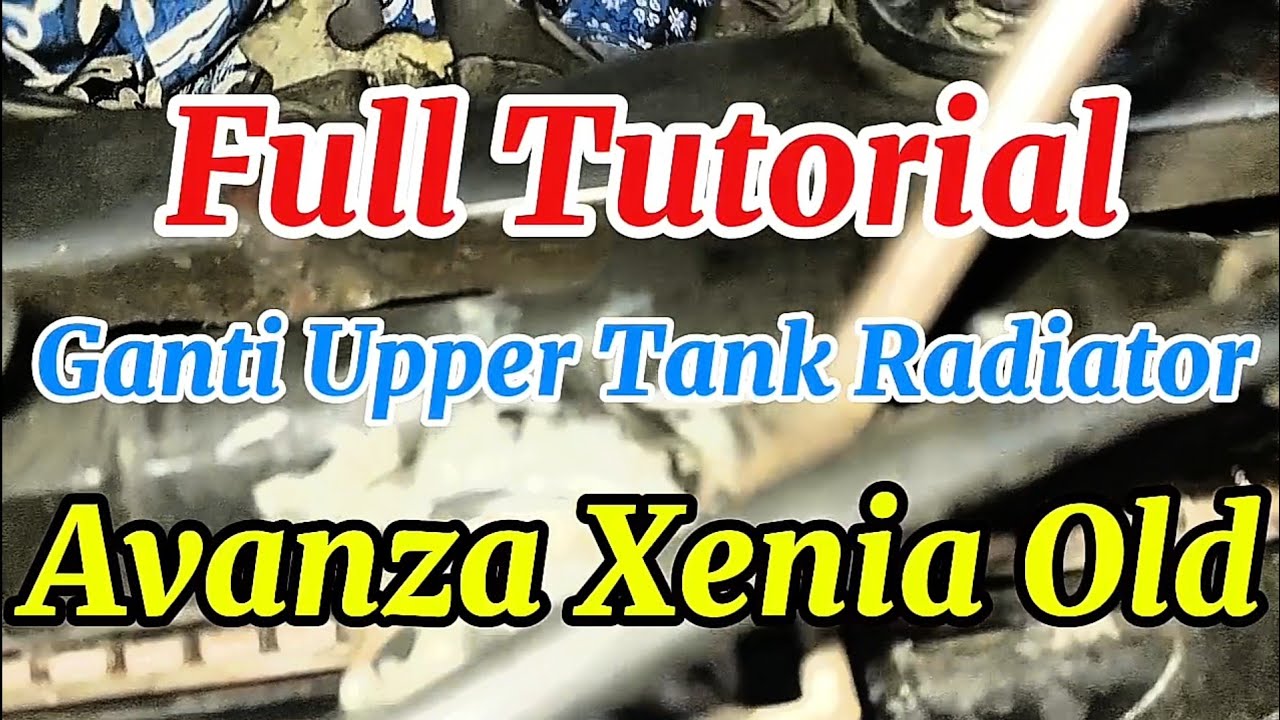 FULL TUTORIAL GANTI UPPER TANK RADIATOR AVANZA XENIA OLD