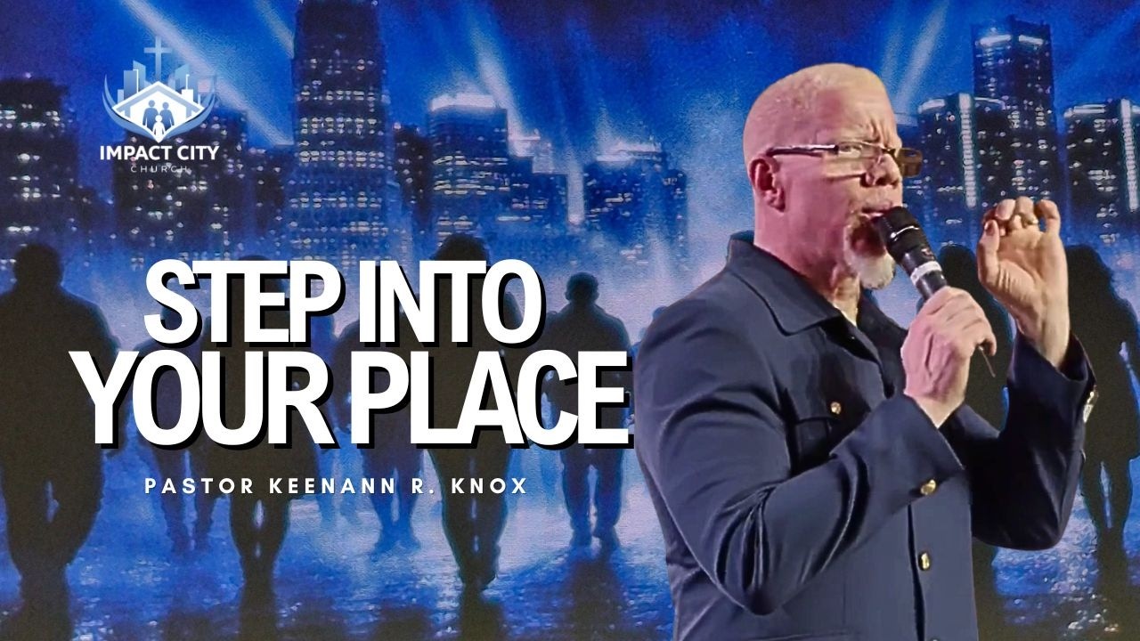 Step Into Your Place | Impact City Church | Pastor Keenann R. Knox