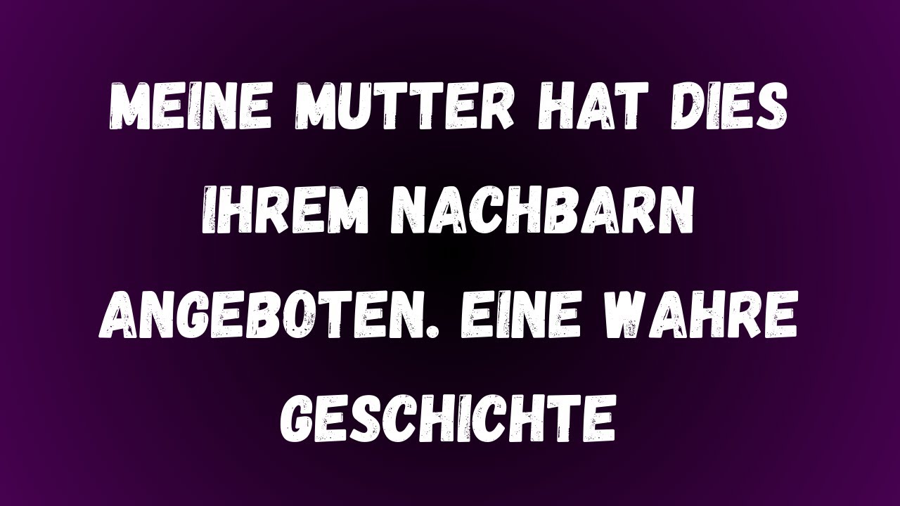 Meine Mutter bot ihrem Nachbarn etwas Unerwartetes an – eine wahre Geschichte, die alles veränderte