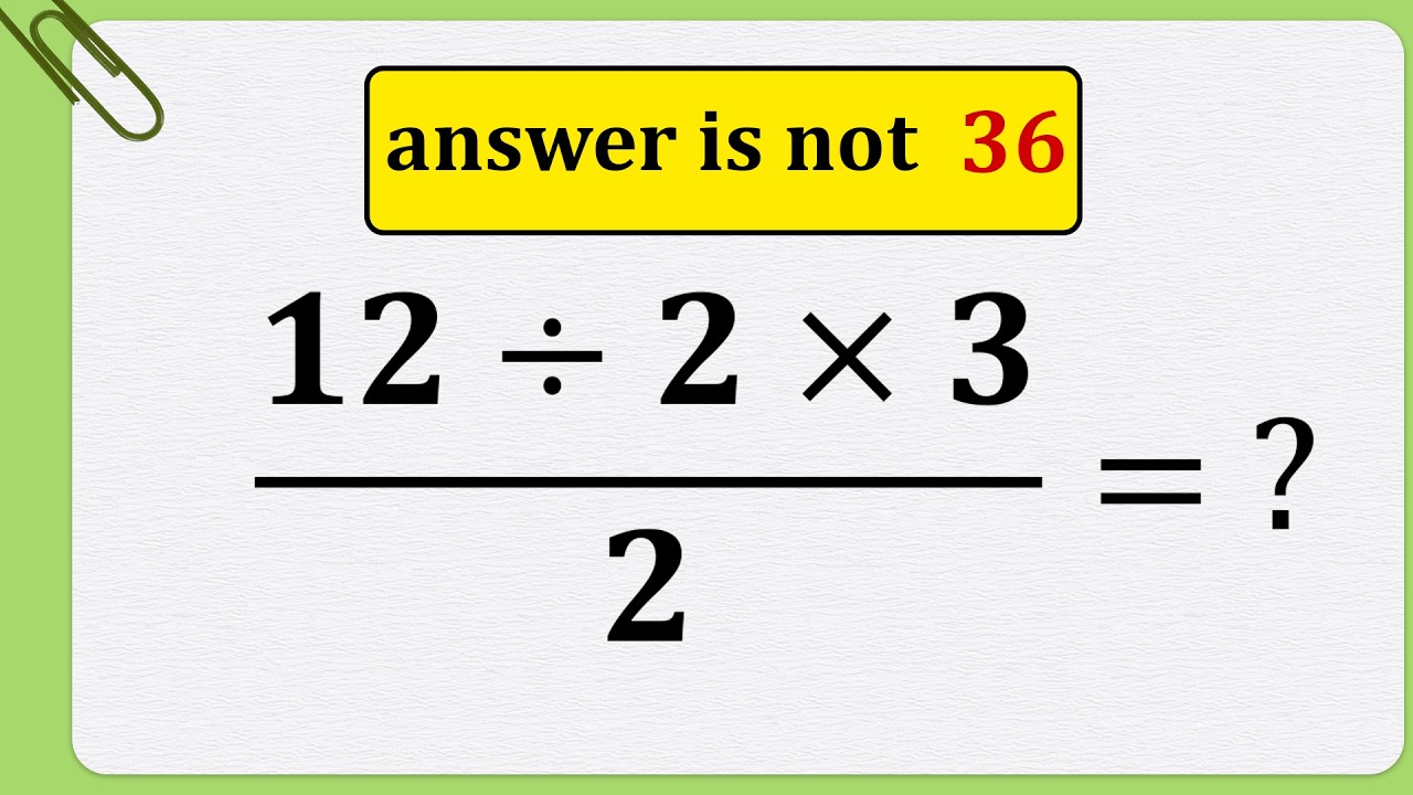 12 divided by 2 times 3 all over 2 = ? | A SIMPLE Math problem MANY will get WRONG!