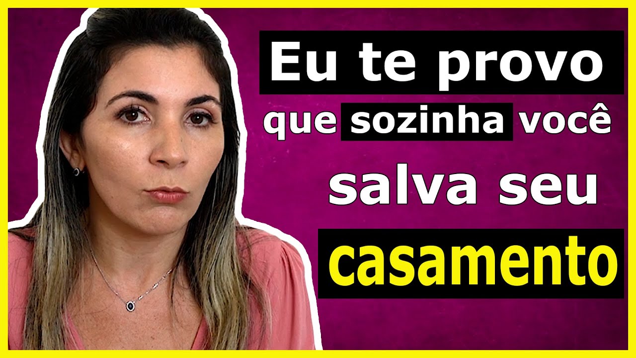 Eu te provo que sozinha você salva seu casamento!