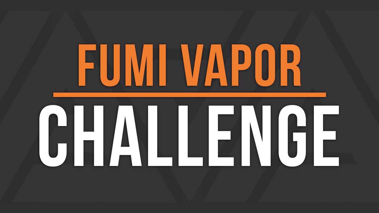 Fumi Vapor Challenge!