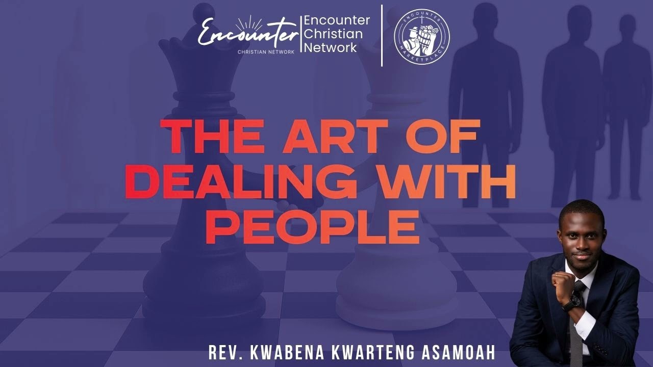 THE ART OF DEALING WITH PEOPLE || REV. KWABENA KWARTENG ASAMOAH || 20TH DECEMBER 