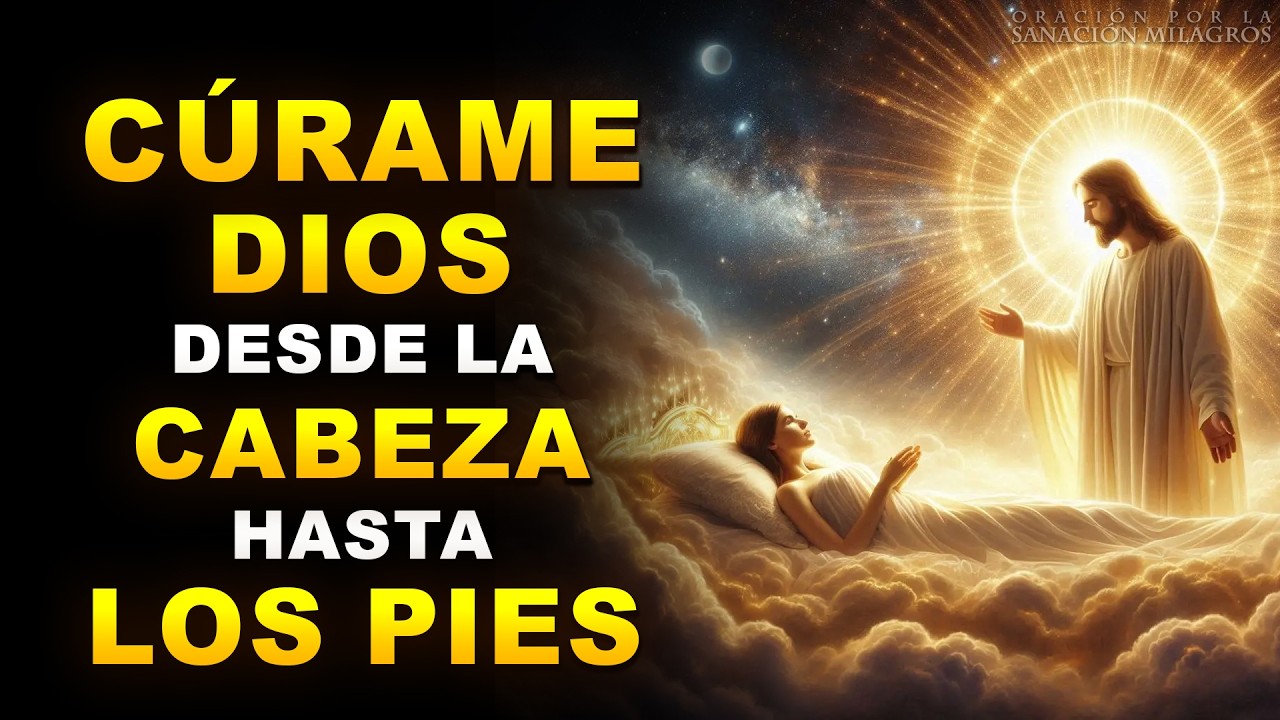 CÚRAME DIOS DESDE LA CABEZA HASTA LOS PIES | ORACIÓN DE SANACIÓN PROFUNDA Y RÁPIDA