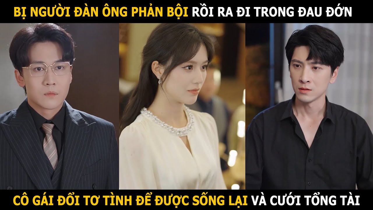 Bị người đàn ông phản bội rồi ra đi trong đau đớn, cô gái đổi tơ tình để được sống lại