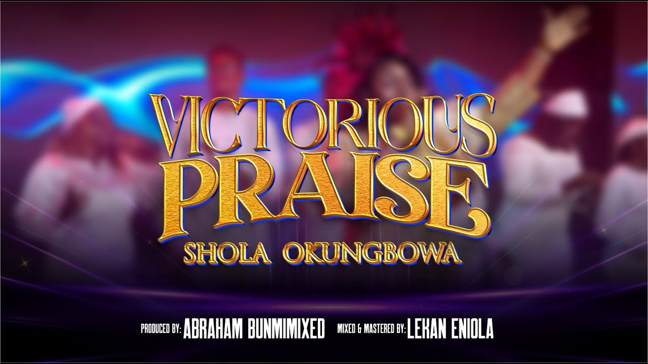 VICTORIOUS PRAISE MEDLEY - SHOLA OKUNGBOWA