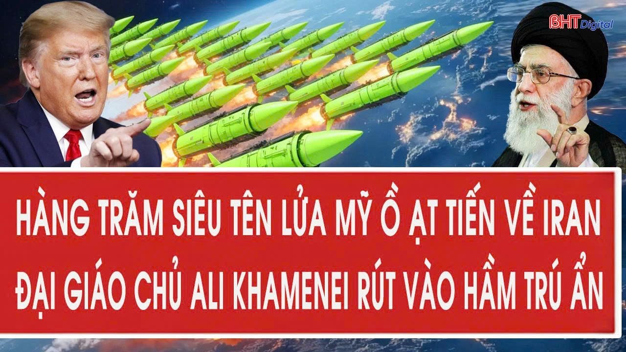 Hàng trăm siêu tên lửa Mỹ ồ ạt tiến về Iran, Đại giáo chủ Ali Khamenei rút vào hầm trú ẩn