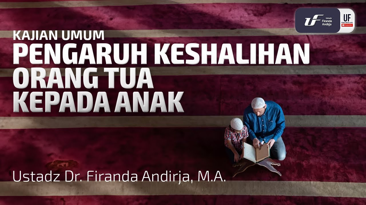 Pengaruh Keshalihan Orang Tua Kepada Anak - Ustadz Dr. Firanda Andirja, M.A.