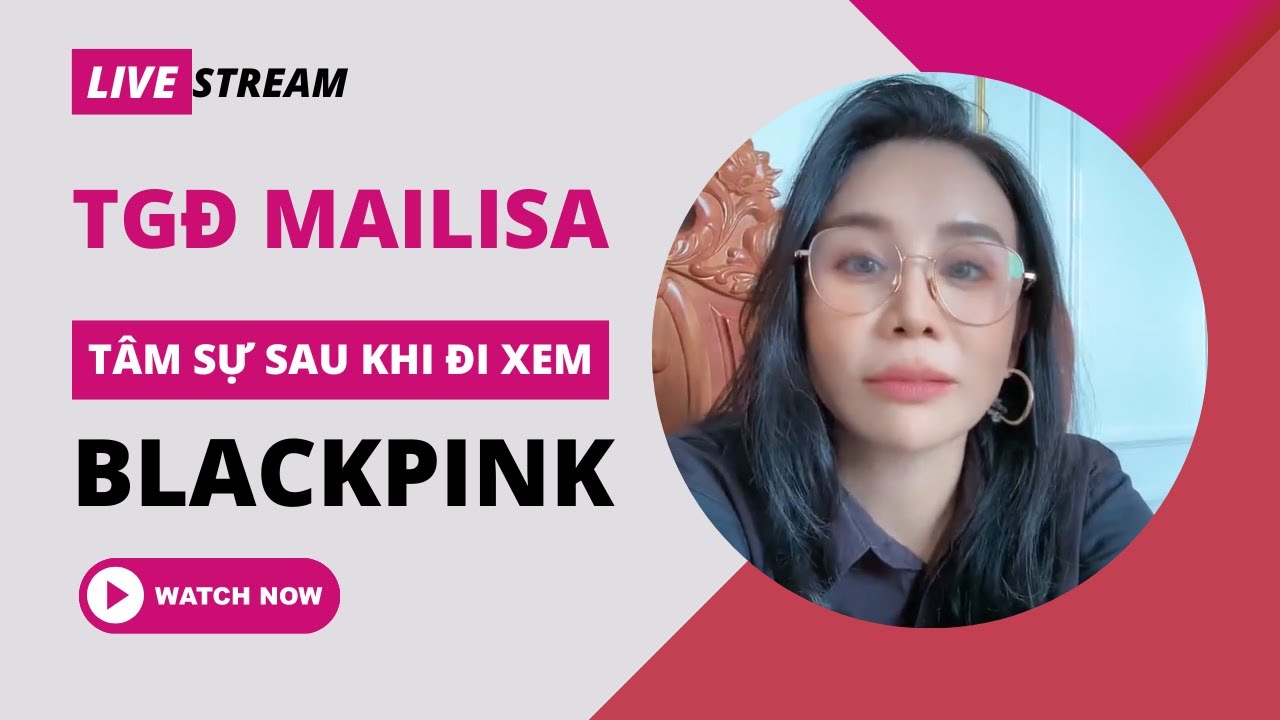 Tâm sự cùng TGĐ Mailisa sau khi xem BlackPink về