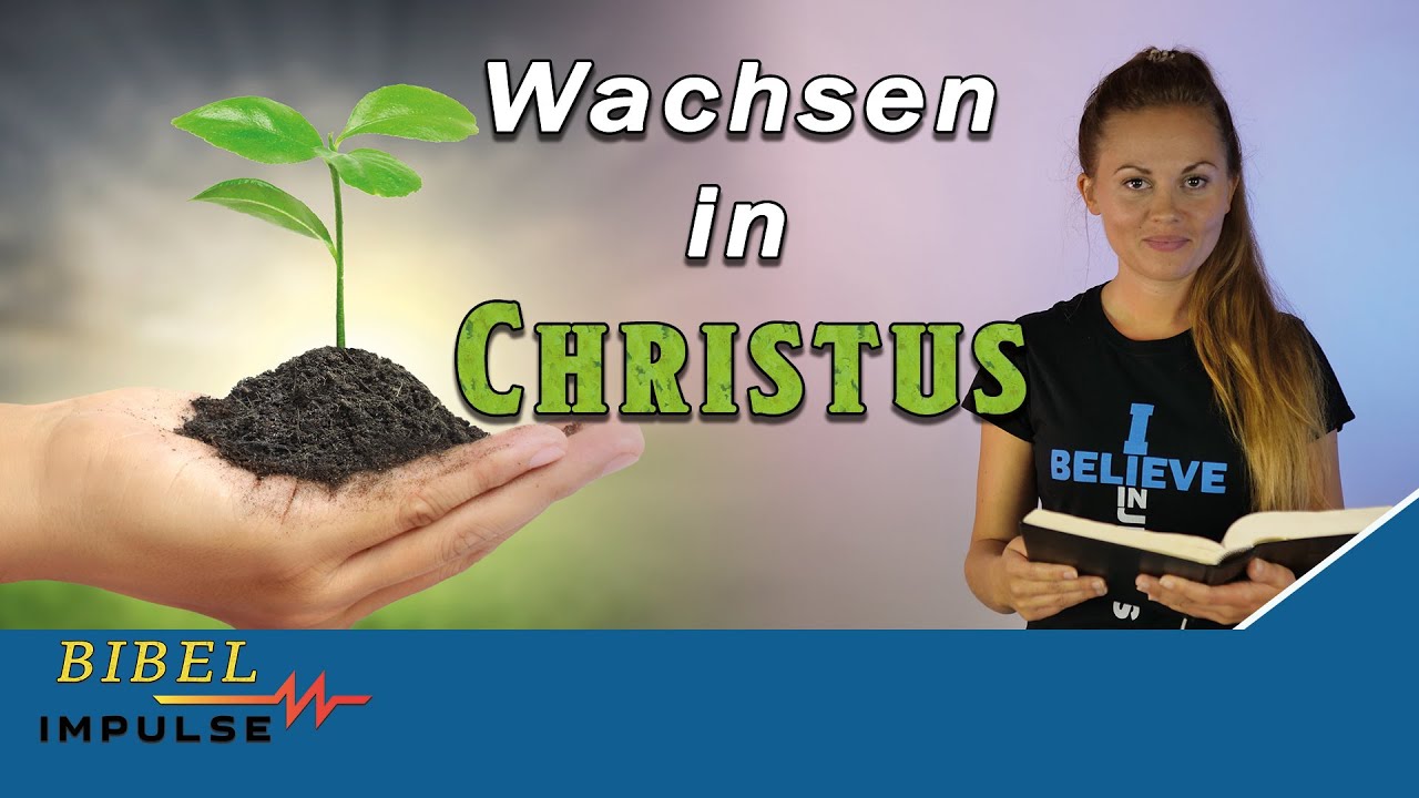 Wachsen in Christus! Wie geht das? - Bibel Impulse
