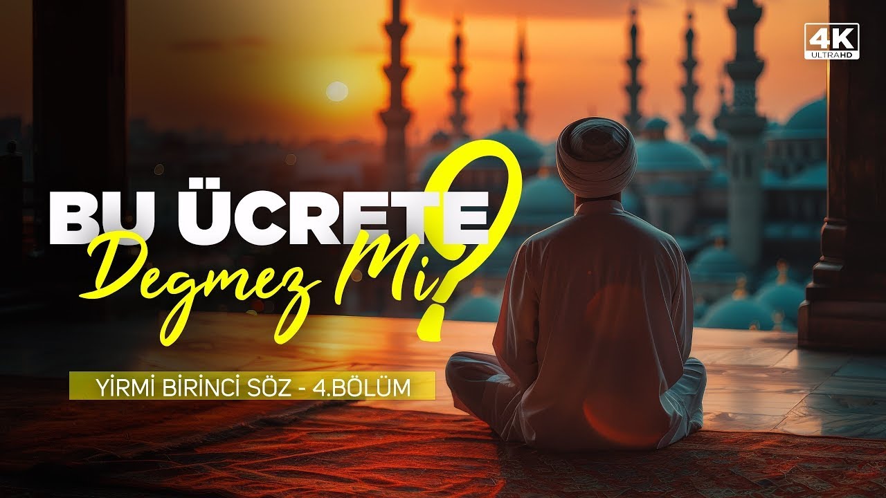 Hasan Yenidere - S&ouml;zler - 21. S&ouml;z - 4. B&ouml;l&uuml;m - Bu &Uuml;crete Değmez Mi?