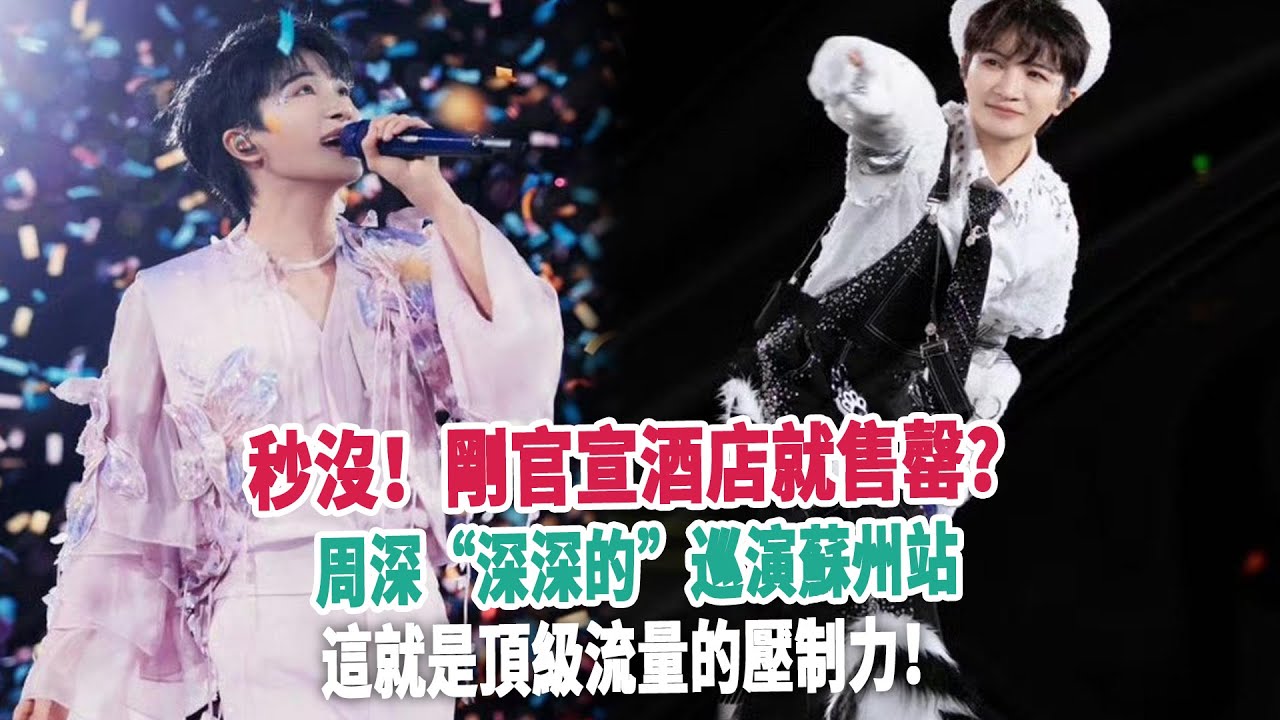 秒沒！剛官宣酒店就售罄？周深“深深的”巡演蘇州站，這就是頂級流量的壓制力！