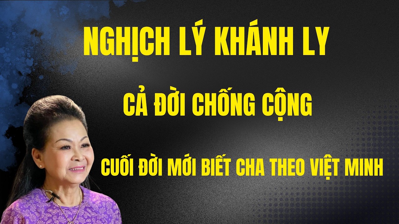 NGHỊCH LÝ KHÁNH LY CẢ ĐỜI CHỐNG CỘNG CUỐI ĐỜI VỀ VN MỚI BIẾT CHA THEO VIỆT MINH - Chuyện Đêm Khuya