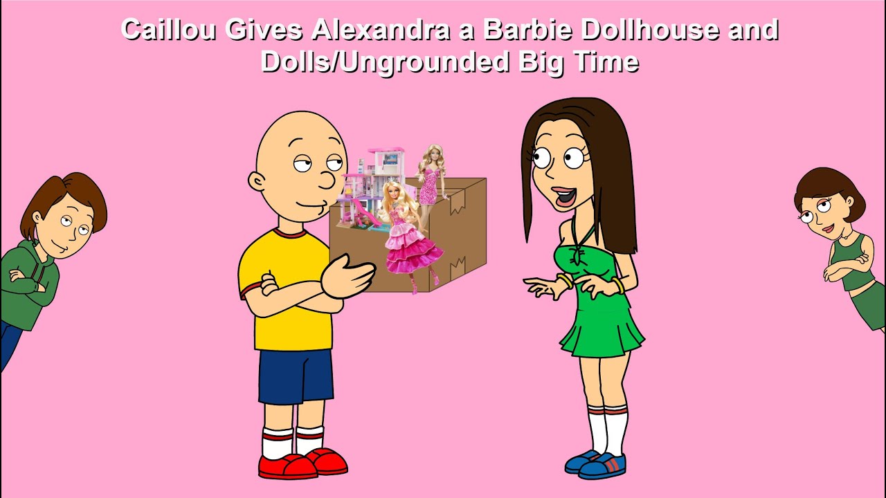 Caillou Gives Alexandra a Barbie Dollhouse and Dolls/Ungrounded Big Time