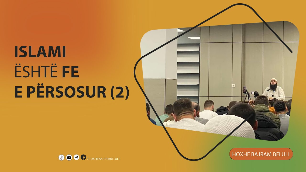 ISLAMI ËSHTË FE E PËRSOSUR (2) - Hoxhë Bajram Beluli