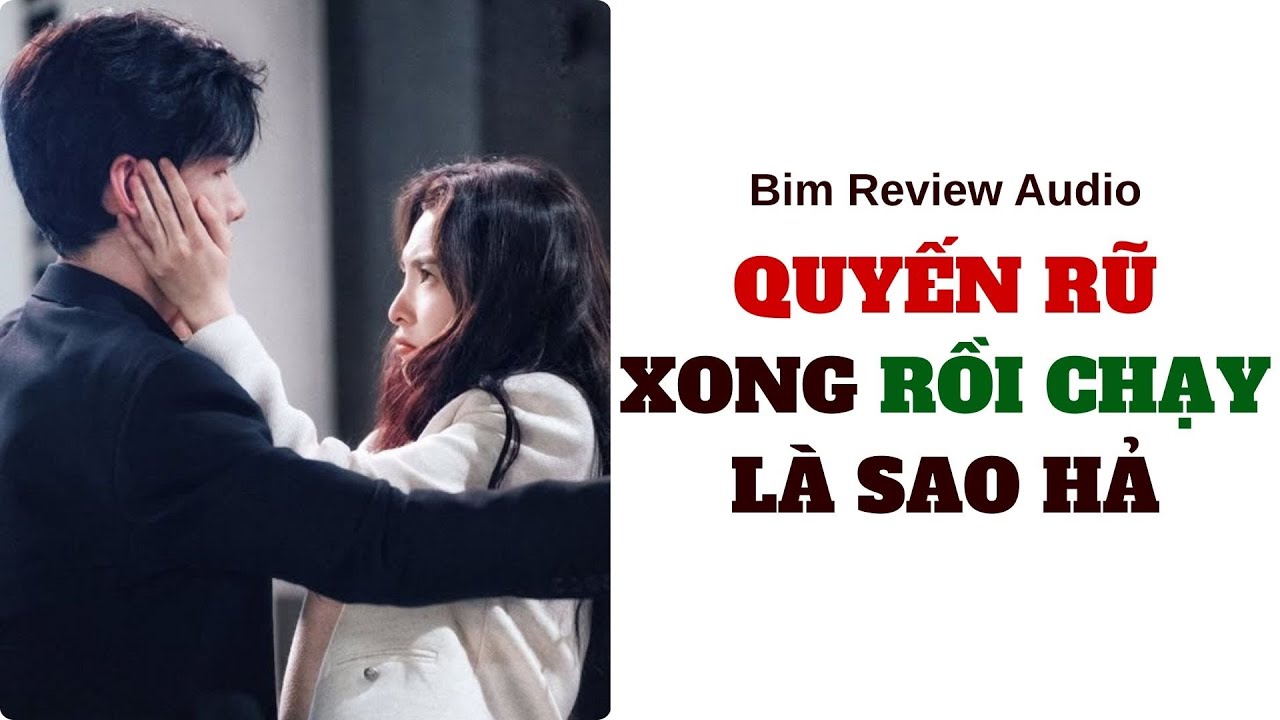 [ FULL AUDIO ] QUYẾN RŨ XONG RỒI CHẠY LÀ SAO HẢ II BIM