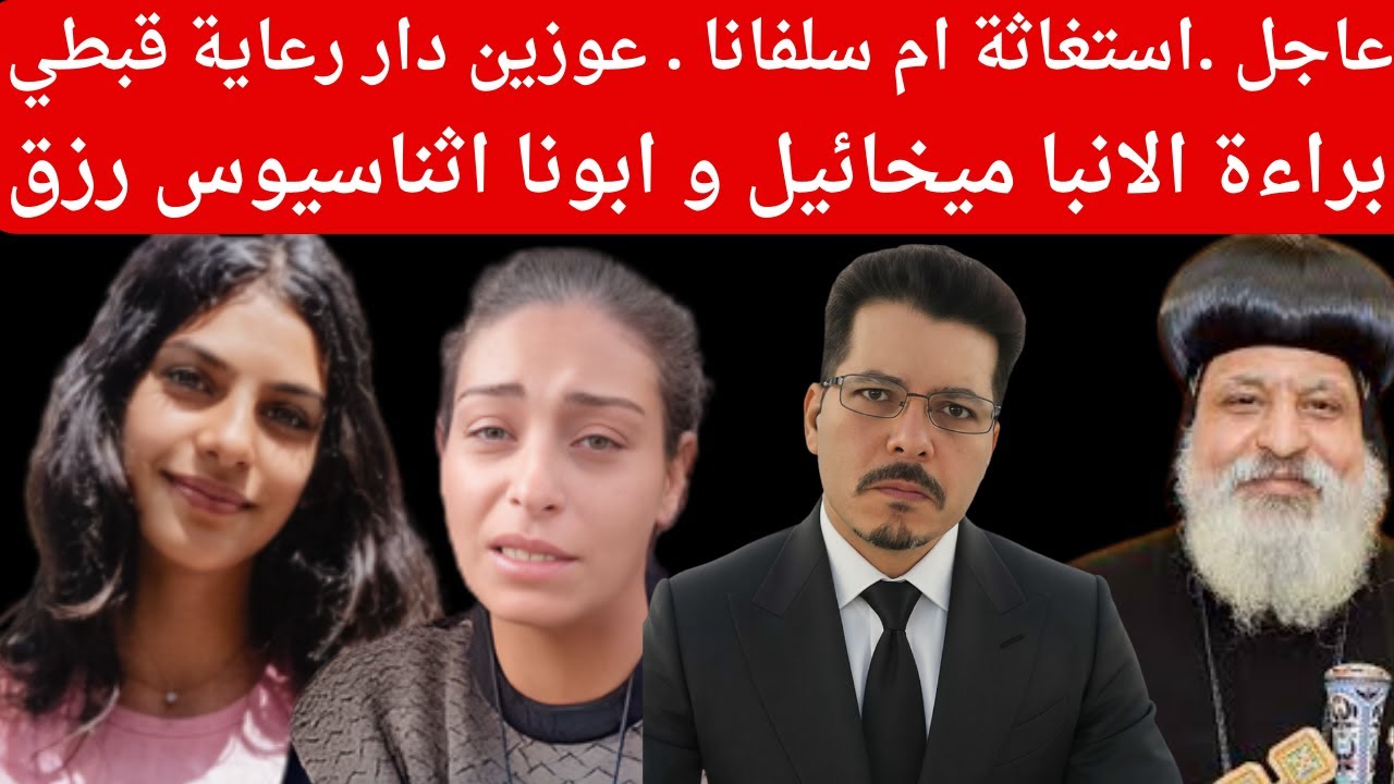 عاجل .استغاثة ام سلفانا . عوزين دار رعاية قبطي . براءة الانبا ميخائيل و ابونا اثناسيوس رزق