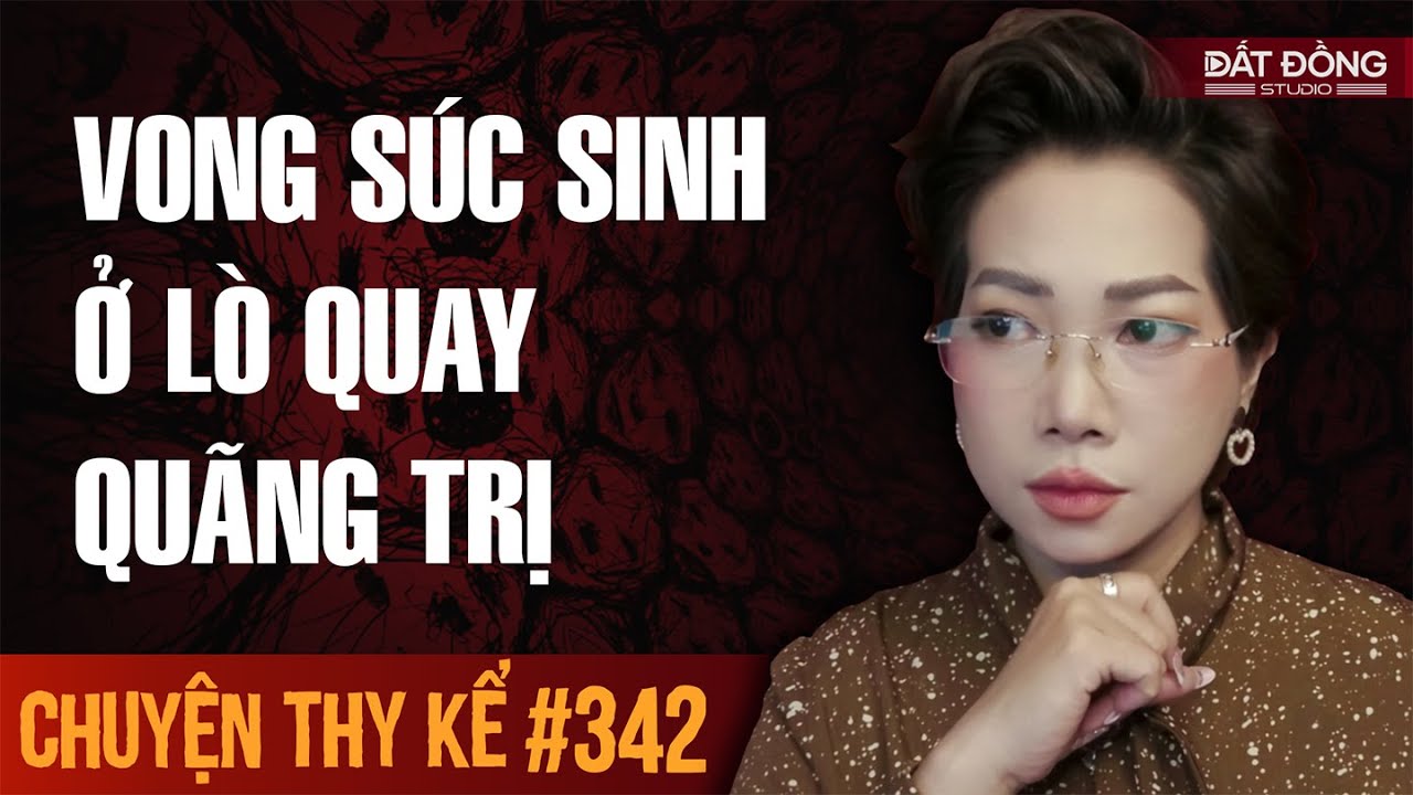 VONG S&Uacute;C SINH Ở L&Ograve; QUAY B&Igrave;NH TRẠCH QUẢNG TRỊ - Chuyện t&acirc;m linh Thy kể