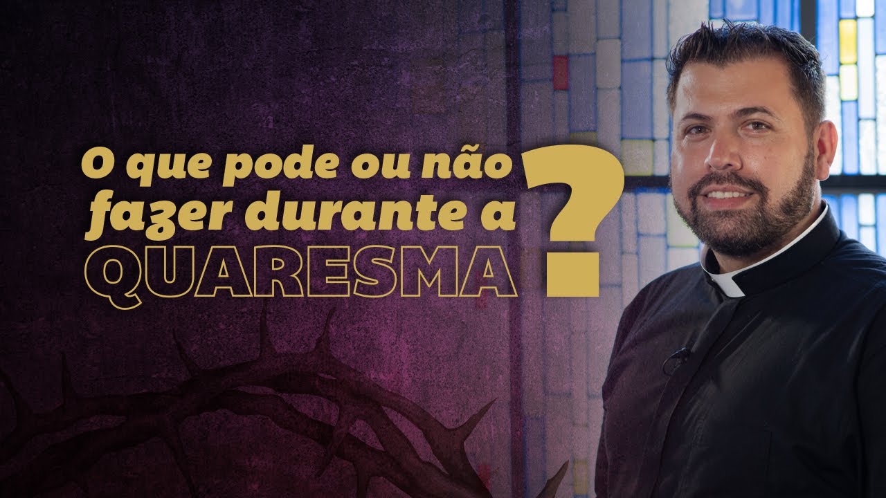 O que pode ou n&atilde;o ser feito durante a Quaresma? | Di&aacute;cono Ricardo Rezende