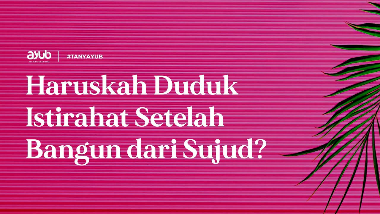 Haruskah Duduk Istirahat Setelah Bangun dari Sujud?