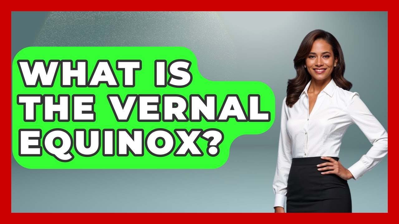 What Is The Vernal Equinox? - Astronomy Made Simple