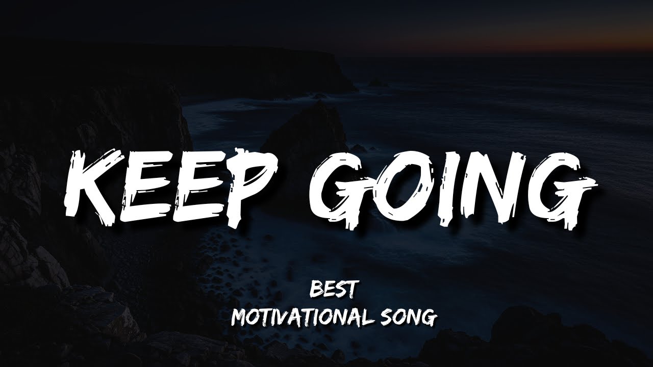 Keep Going – Motivational & Inspirational Song About Never Giving Up