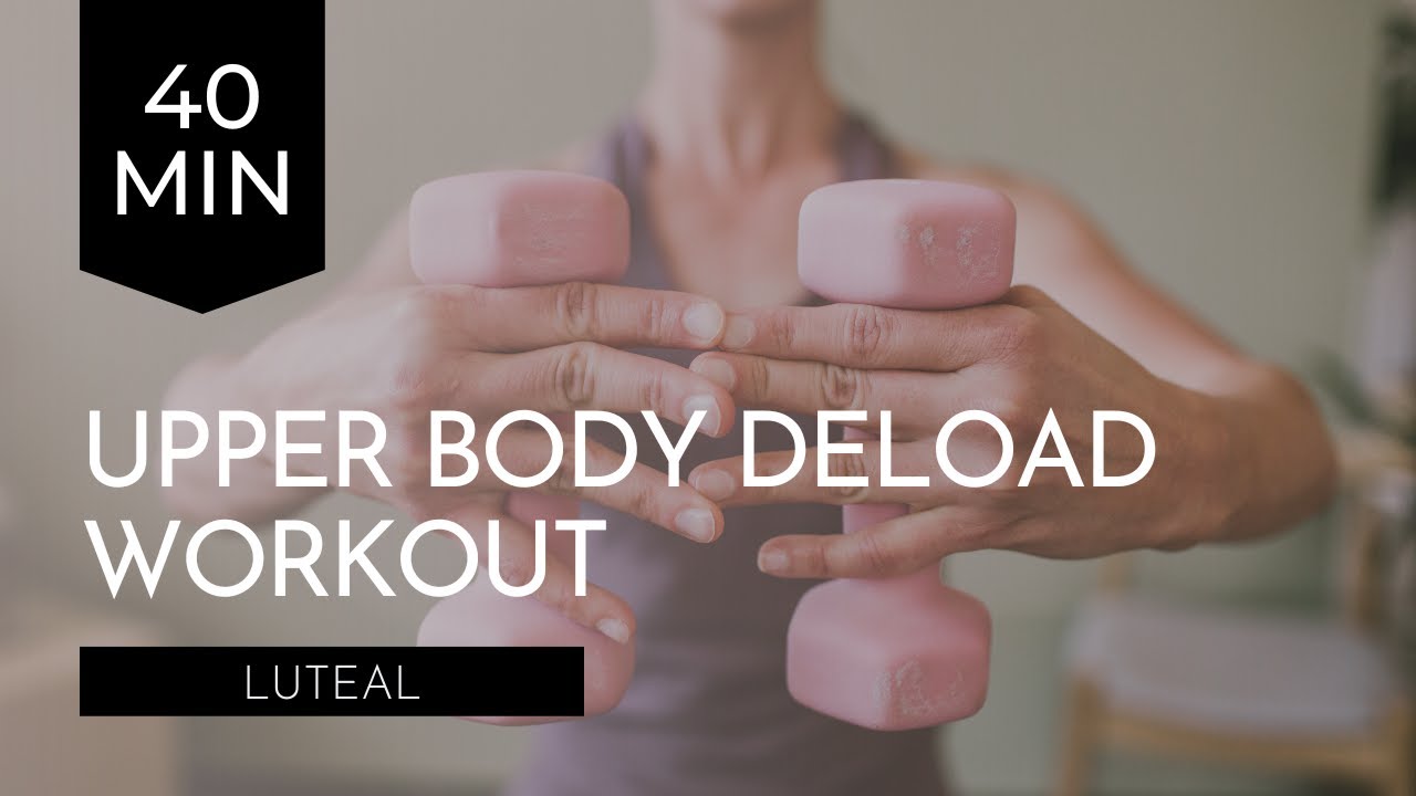 Luteal:Upper Body Deload Workout With Light Weights