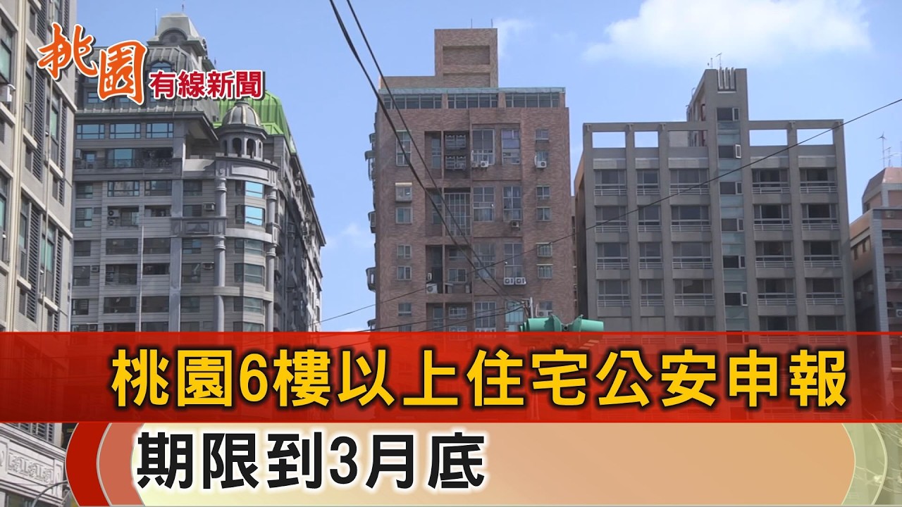 桃園有線新聞20260313-桃園6樓以上住宅公安申報 3月底截止