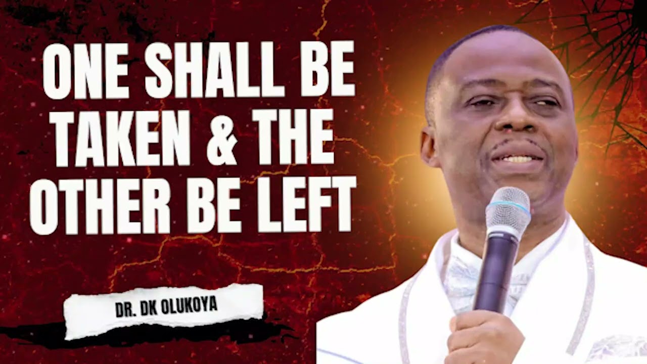 ONE SHALL BE TAKEN & THE OTHER BE LEFT | SERMON BY DR. DK OLUKOYA