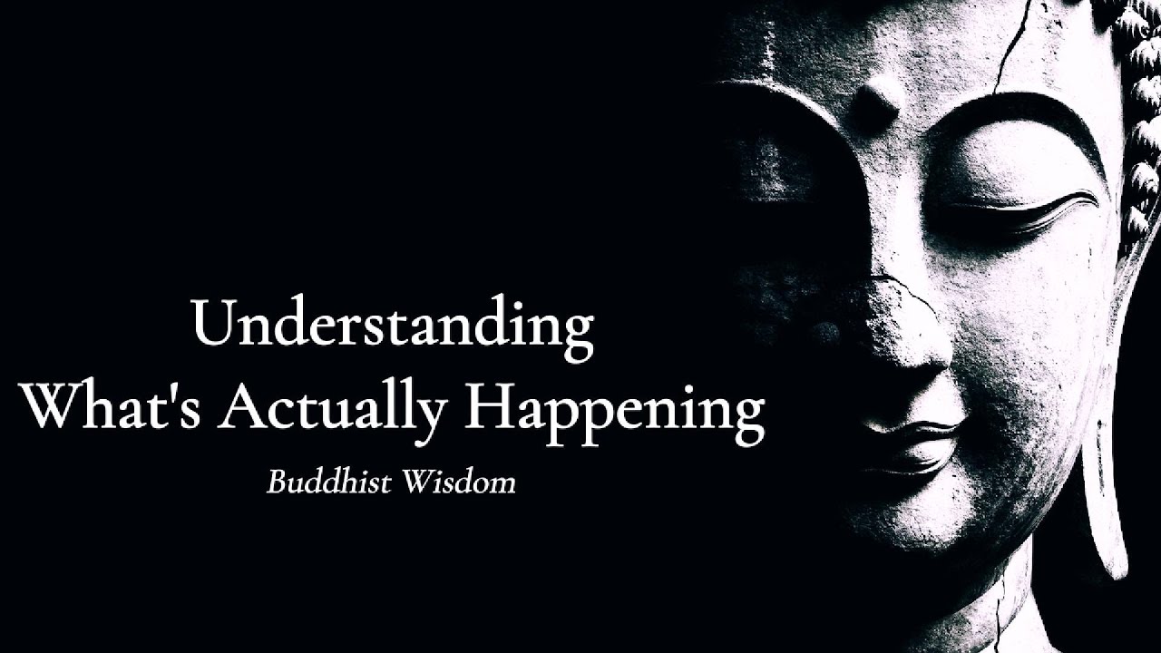 Understanding What's Actually Happening — Buddhist Wisdom