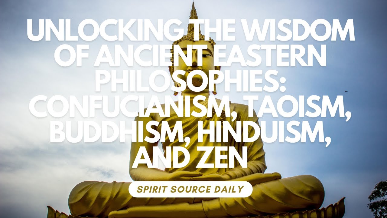 Unlocking the Wisdom of Ancient Eastern Philosophies: Confucianism, Taoism, Buddhism, Hinduism
