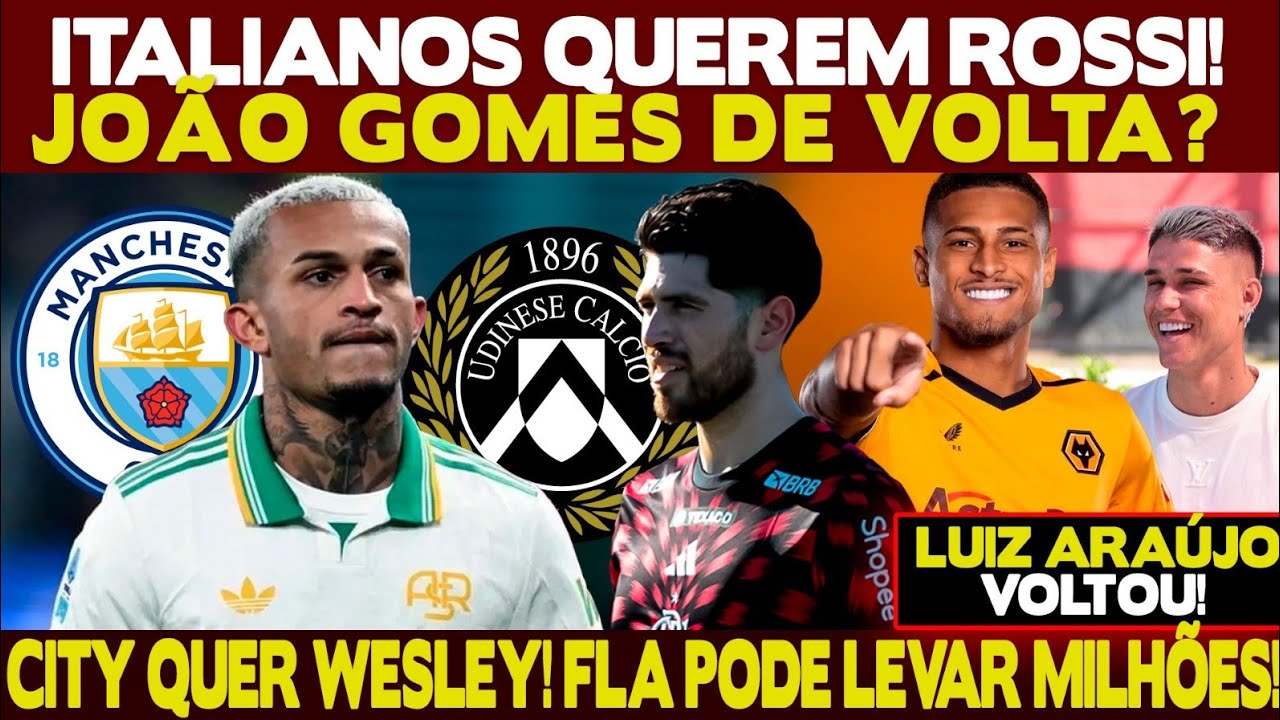 FLAMENGO PODE PERDER ROSSI PARA CLUBE ITALIANO! VOLANTE JOÃO GOMES VOLTANDO? CITY QUER WESLEY!