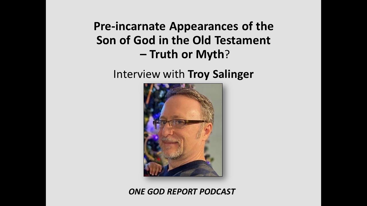 Pre-incarnate Appearances of the Son of God in the OT: Truth or Myth, Part 1, with Troy Salinger