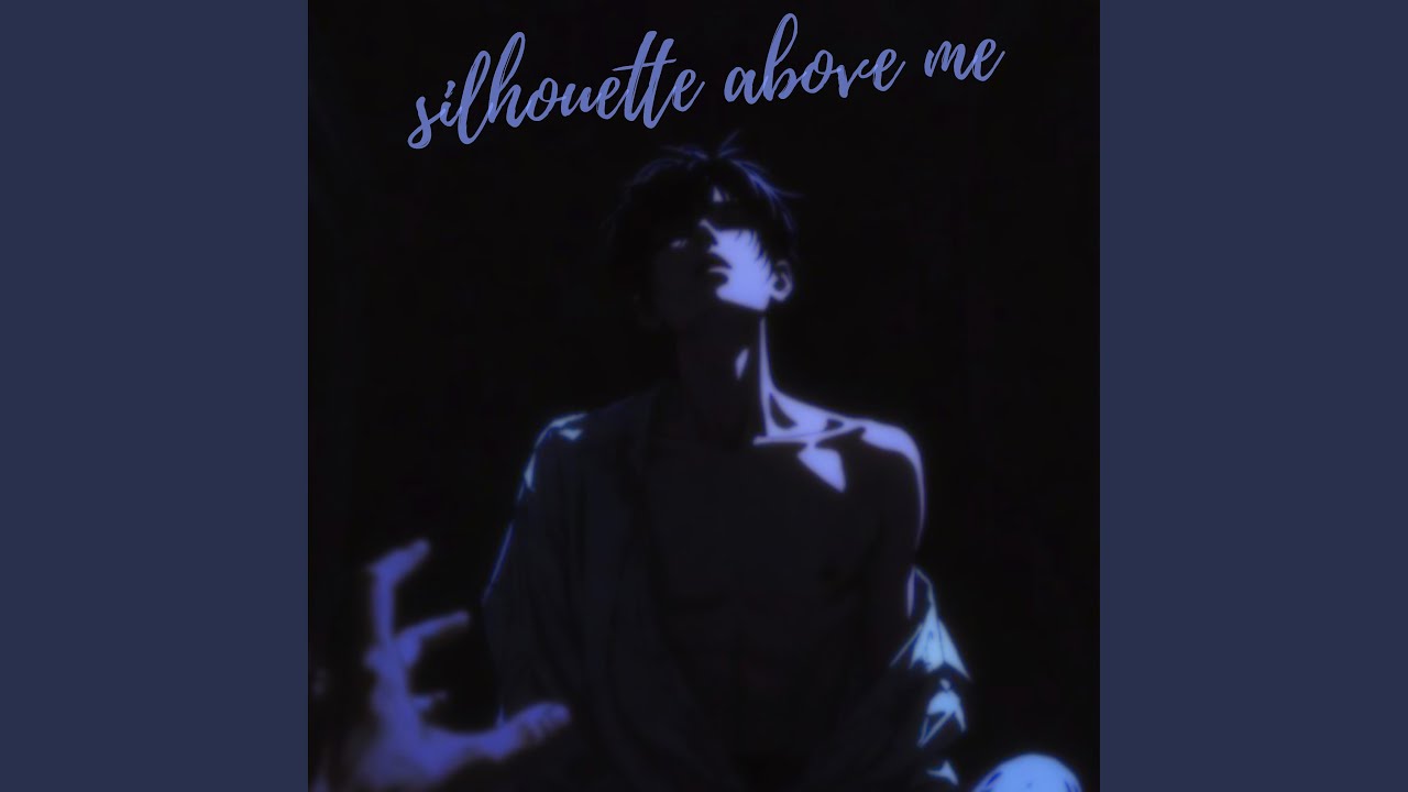 Silhouette above me