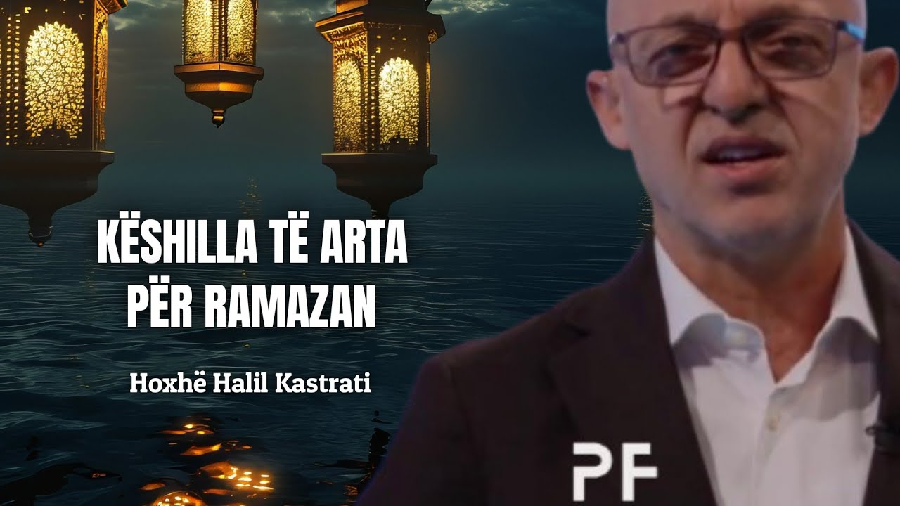 Këshilla të arta për Ramazan - Hoxhë Halil Kastrati