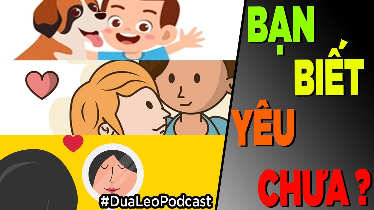 Bạn đ&atilde; biết Y&Ecirc;U chưa? [Dưa Leo Podcast]