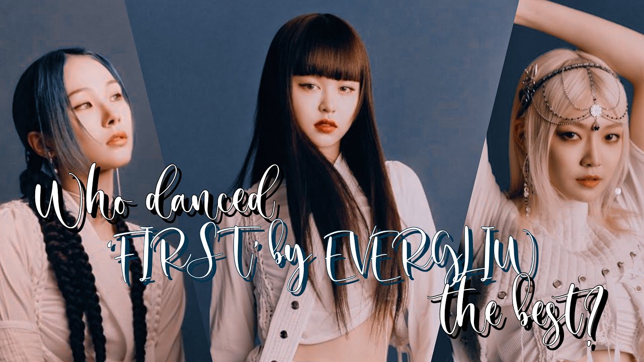 Who danced ‘FIRST’ by EVERGLOW the Best? (Each move w/reason, MY OPINION)
