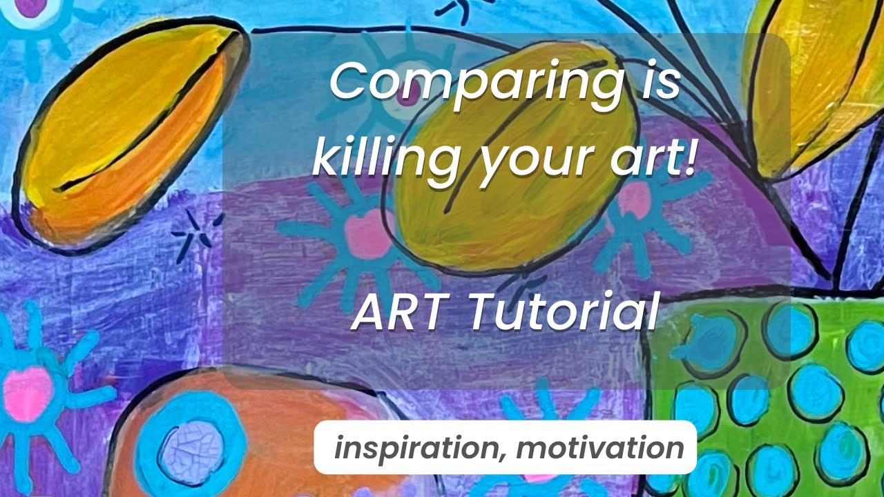 Stop comparing and have fun! art tutorial, abstract painting, inspiration, motivation